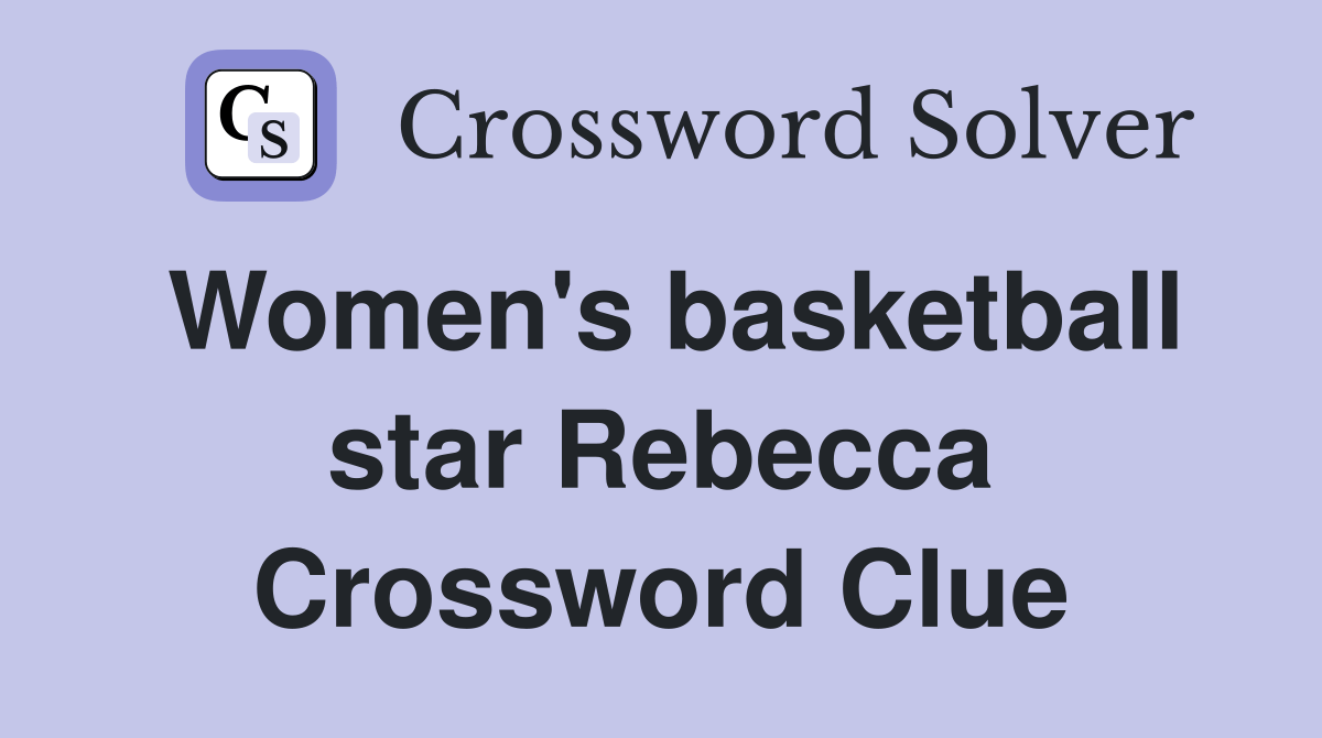 Women's basketball star Rebecca Crossword Clue Answers Crossword Solver
